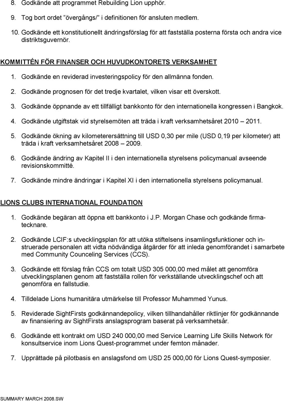 Godkände en reviderad investeringspolicy för den allmänna fonden. 2. Godkände prognosen för det tredje kvartalet, vilken visar ett överskott. 3.