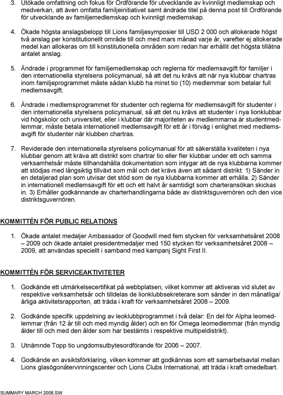 Ökade högsta anslagsbelopp till Lions familjesymposier till USD 2 000 och allokerade högst två anslag per konstitutionellt område till och med mars månad varje år, varefter ej allokerade medel kan