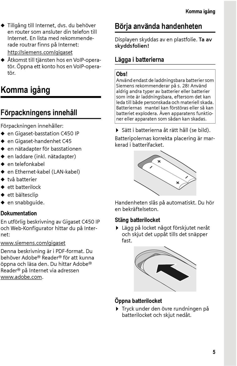 Komma igång Förpackningens innehåll Förpackningen innehåller: u en Gigaset-basstation C450 IP u en Gigaset-handenhet C45 u en nätadapter för basstationen u en laddare (inkl.