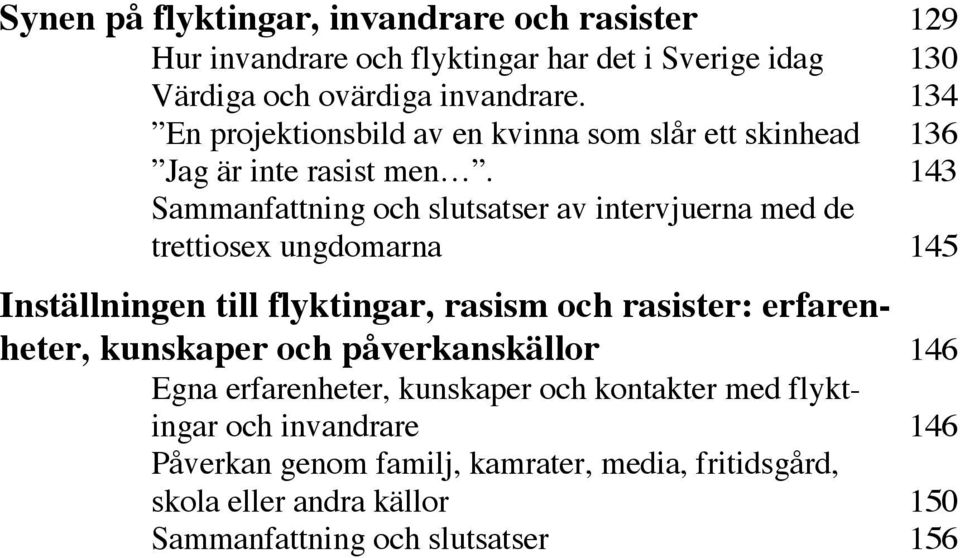 143 Sammanfattning och slutsatser av intervjuerna med de trettiosex ungdomarna 145 Inställningen till flyktingar, rasism och rasister: erfarenheter,