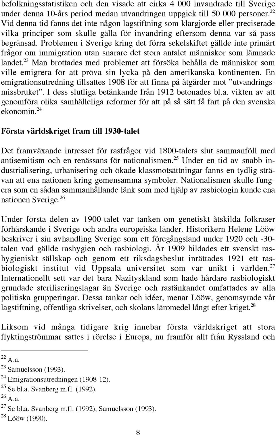 Problemen i Sverige kring det förra sekelskiftet gällde inte primärt frågor om immigration utan snarare det stora antalet människor som lämnade landet.