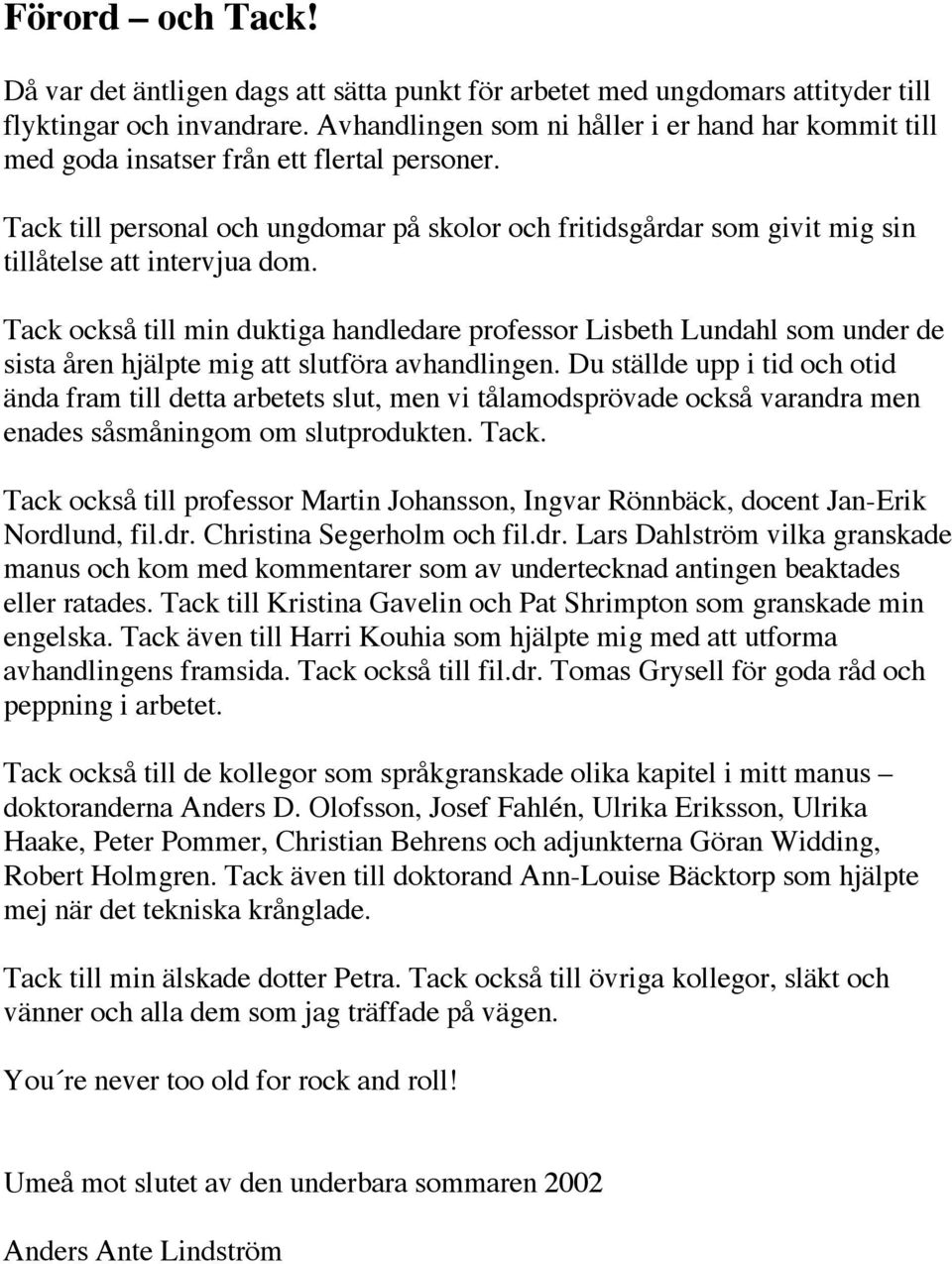 Tack till personal och ungdomar på skolor och fritidsgårdar som givit mig sin tillåtelse att intervjua dom.