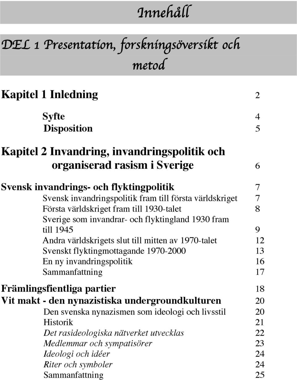 världskrigets slut till mitten av 1970-talet 12 Svenskt flyktingmottagande 1970-2000 13 En ny invandringspolitik 16 Sammanfattning 17 Främlingsfientliga partier 18 Vit makt - den nynazistiska