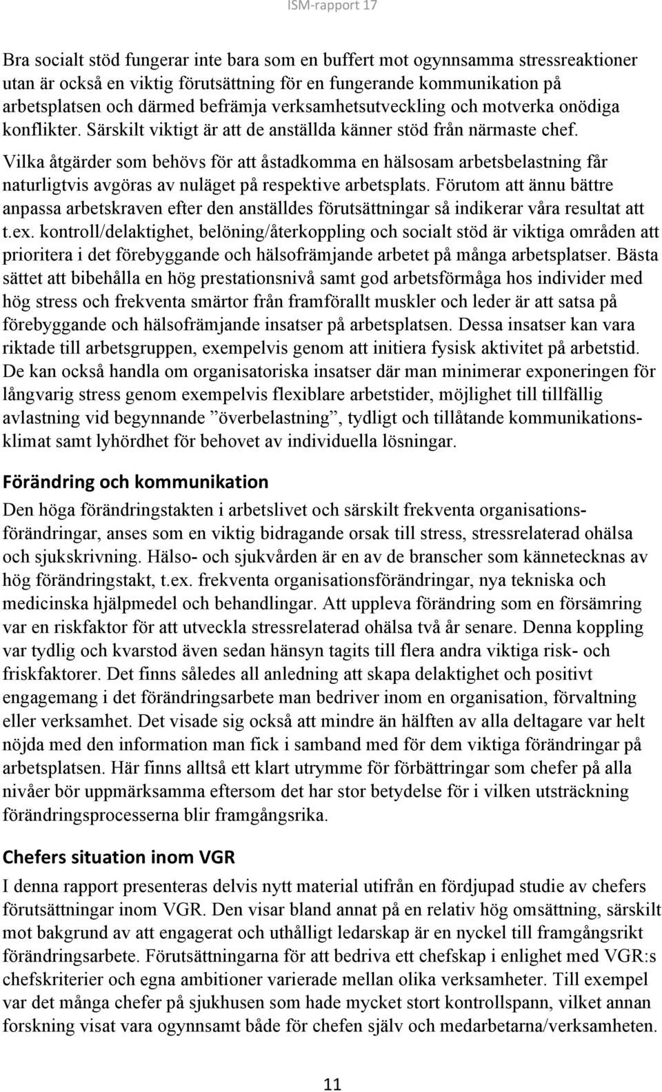 Vilka åtgärder som behövs för att åstadkomma en hälsosam arbetsbelastning får naturligtvis avgöras av nuläget på respektive arbetsplats.