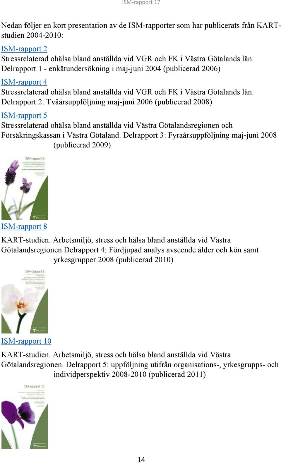 Delrapport 2: Tvåårsuppföljning maj-juni 2006 (publicerad 2008) ISM-rapport 5 Stressrelaterad ohälsa bland anställda vid Västra Götalandsregionen och Försäkringskassan i Västra Götaland.