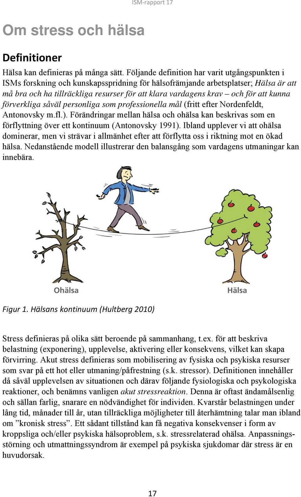 för att kunna förverkliga såväl personliga som professionella mål (fritt efter Nordenfeldt, Antonovsky m.fl.).