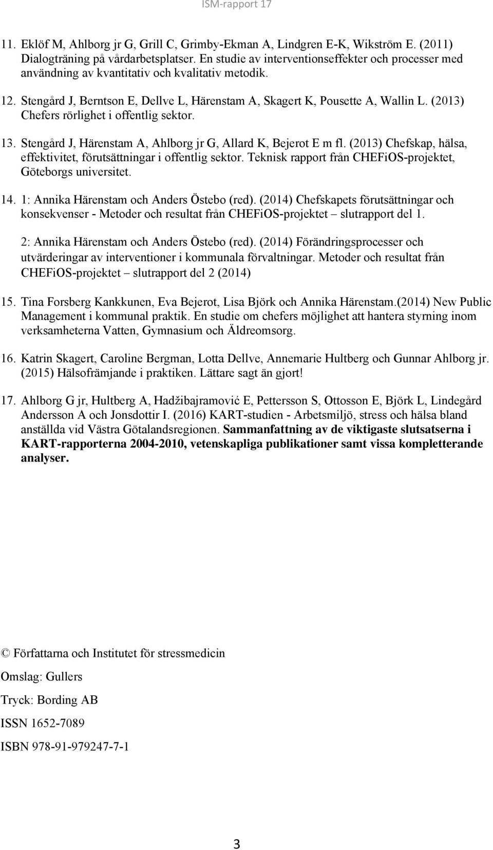 (2013) Chefers rörlighet i offentlig sektor. 13. Stengård J, Härenstam A, Ahlborg jr G, Allard K, Bejerot E m fl. (2013) Chefskap, hälsa, effektivitet, förutsättningar i offentlig sektor.