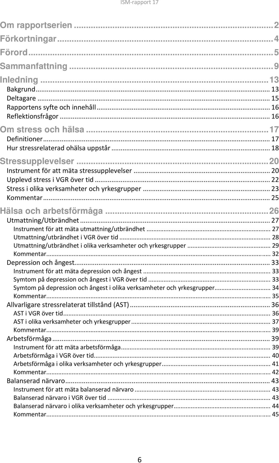 .. 22 Stress i olika verksamheter och yrkesgrupper... 23 Kommentar... 25 Hälsa och arbetsförmåga... 26 Utmattning/Utbrändhet... 27 Instrument för att mäta utmattning/utbrändhet.