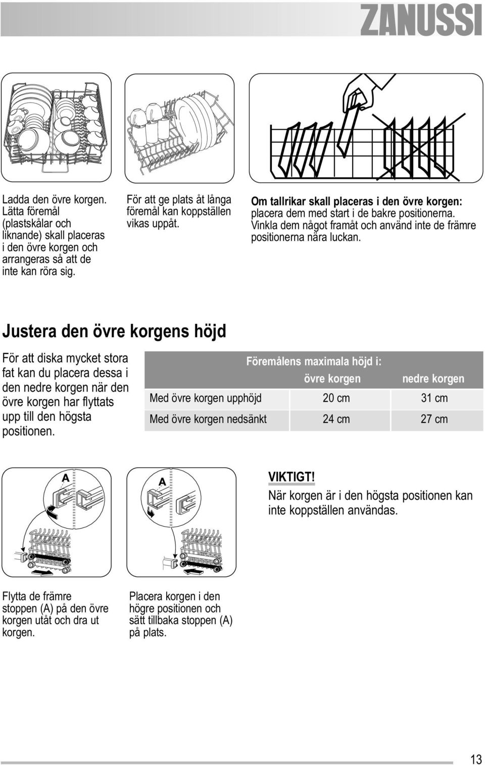 Vinkla dem något framåt och använd inte de främre positionerna nära luckan.