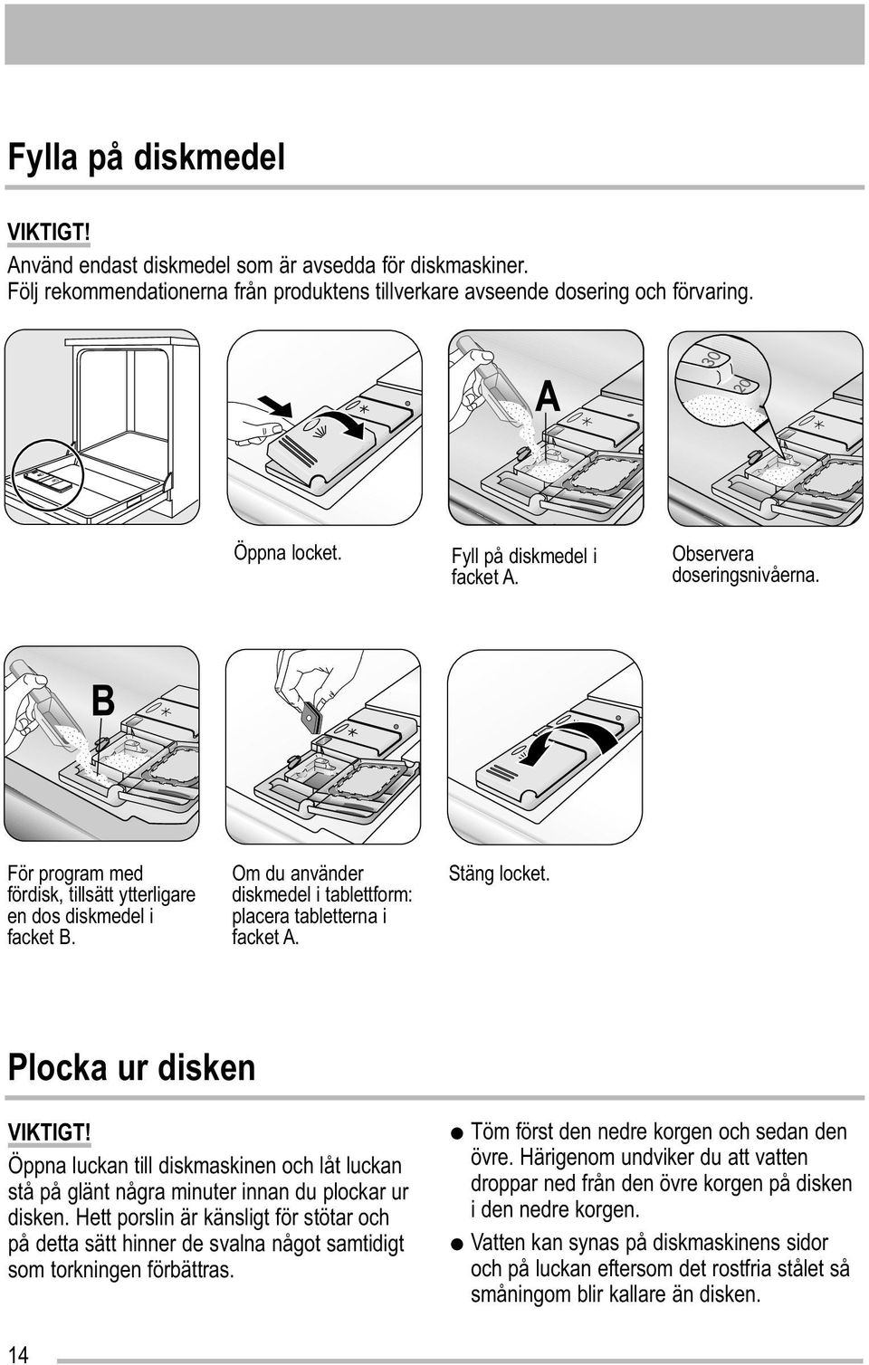 Om du använder diskmedel i tablettform: placera tabletterna i facket A. Stäng locket. Plocka ur disken VIKTIGT!