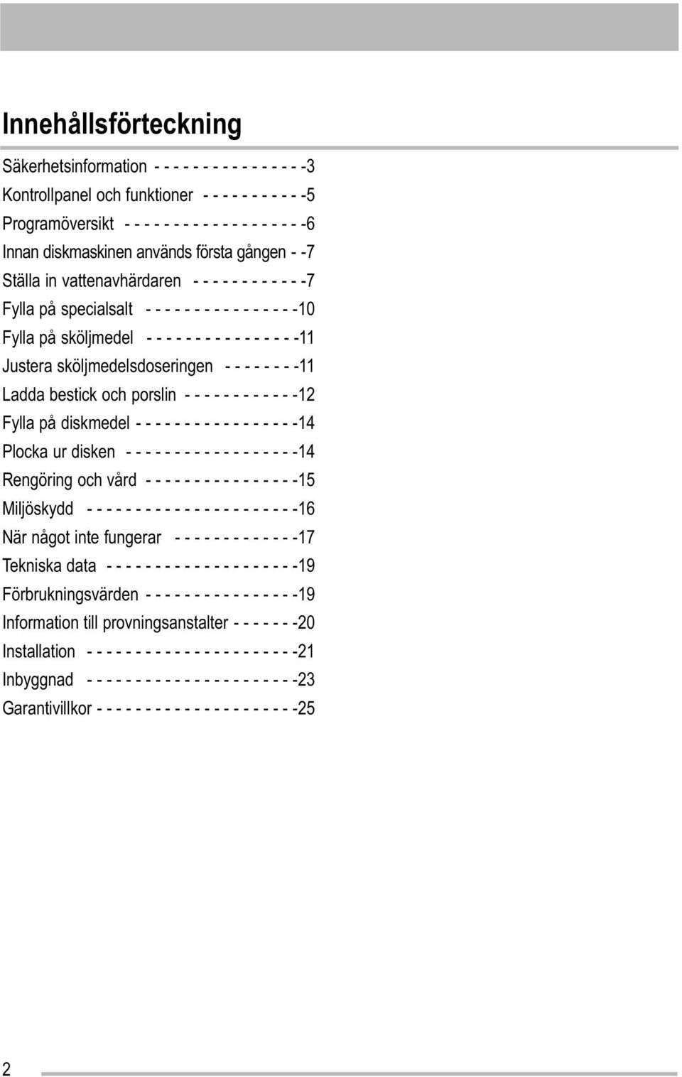 -11 Justera sköljmedelsdoseringen - - - - - - - -11 Ladda bestick och porslin - - - - - - - - - - - -12 Fylla på diskmedel - - - - - - - - - - - - - - - - -14 Plocka ur disken - - - - - - - - - - - -