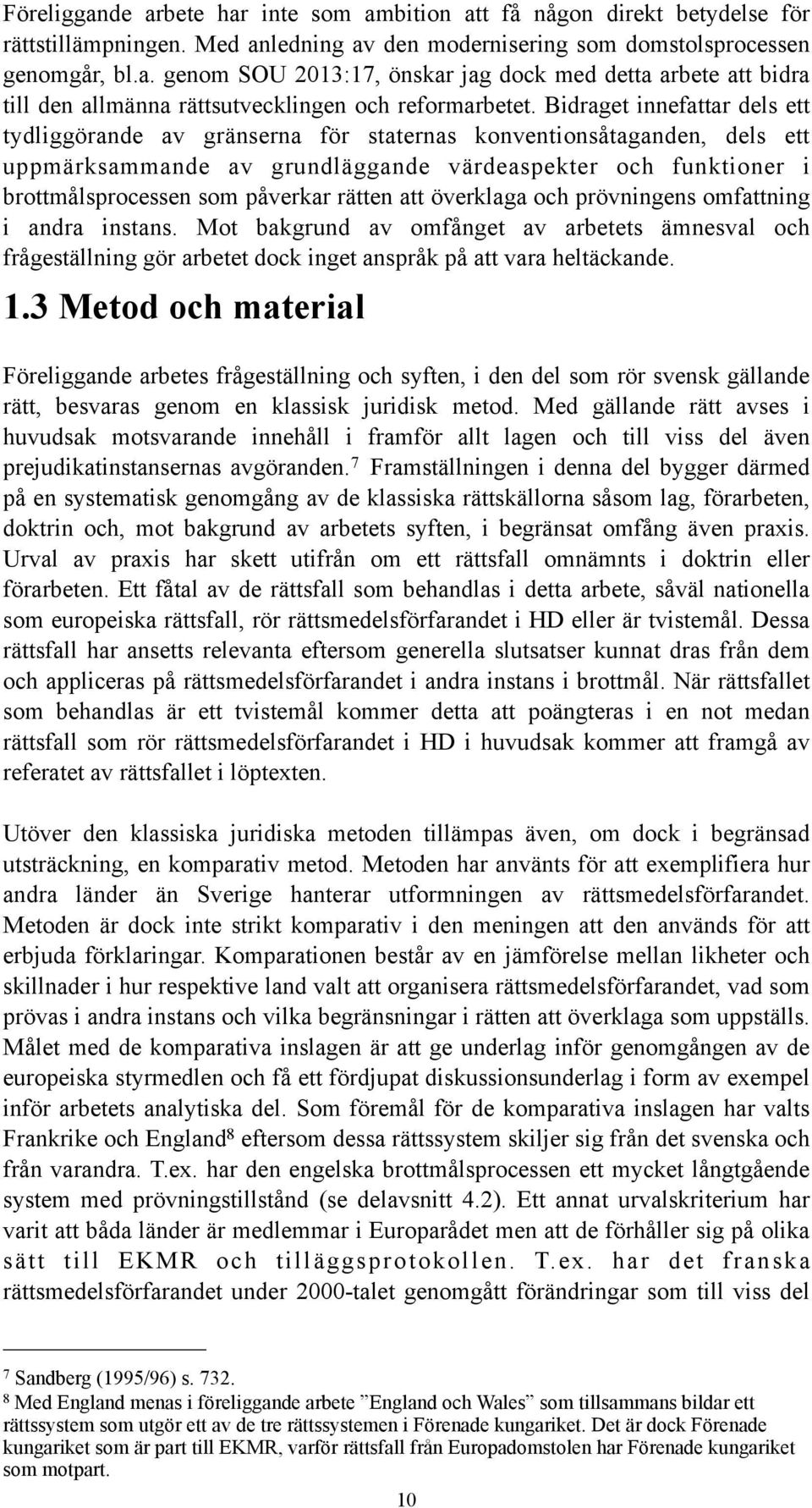 rätten att överklaga och prövningens omfattning i andra instans. Mot bakgrund av omfånget av arbetets ämnesval och frågeställning gör arbetet dock inget anspråk på att vara heltäckande. 1.