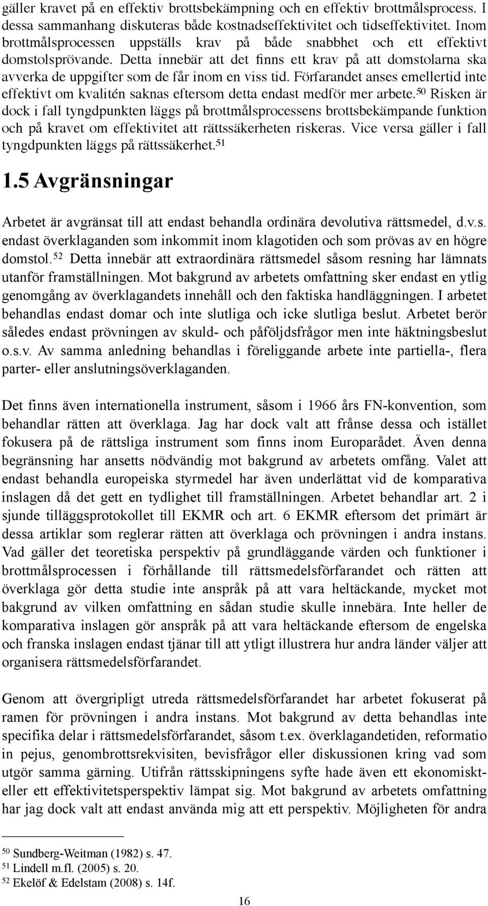 Detta innebär att det finns ett krav på att domstolarna ska avverka de uppgifter som de får inom en viss tid.