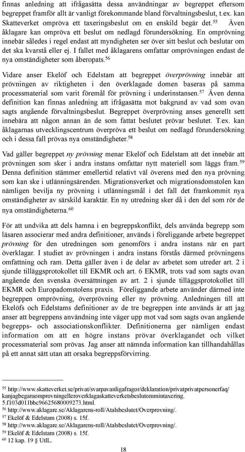 En omprövning innebär således i regel endast att myndigheten ser över sitt beslut och beslutar om det ska kvarstå eller ej.