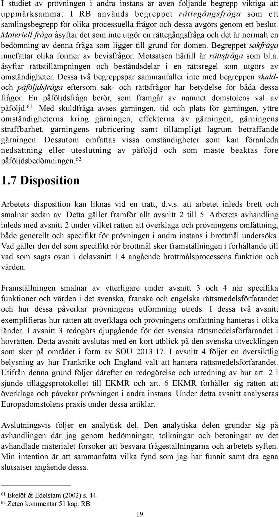 Begreppet sakfråga innefattar olika former av bevisfrågor. Motsatsen härtill är rättsfråga som bl.a. åsyftar rättstillämpningen och beståndsdelar i en rättsregel som utgörs av omständigheter.