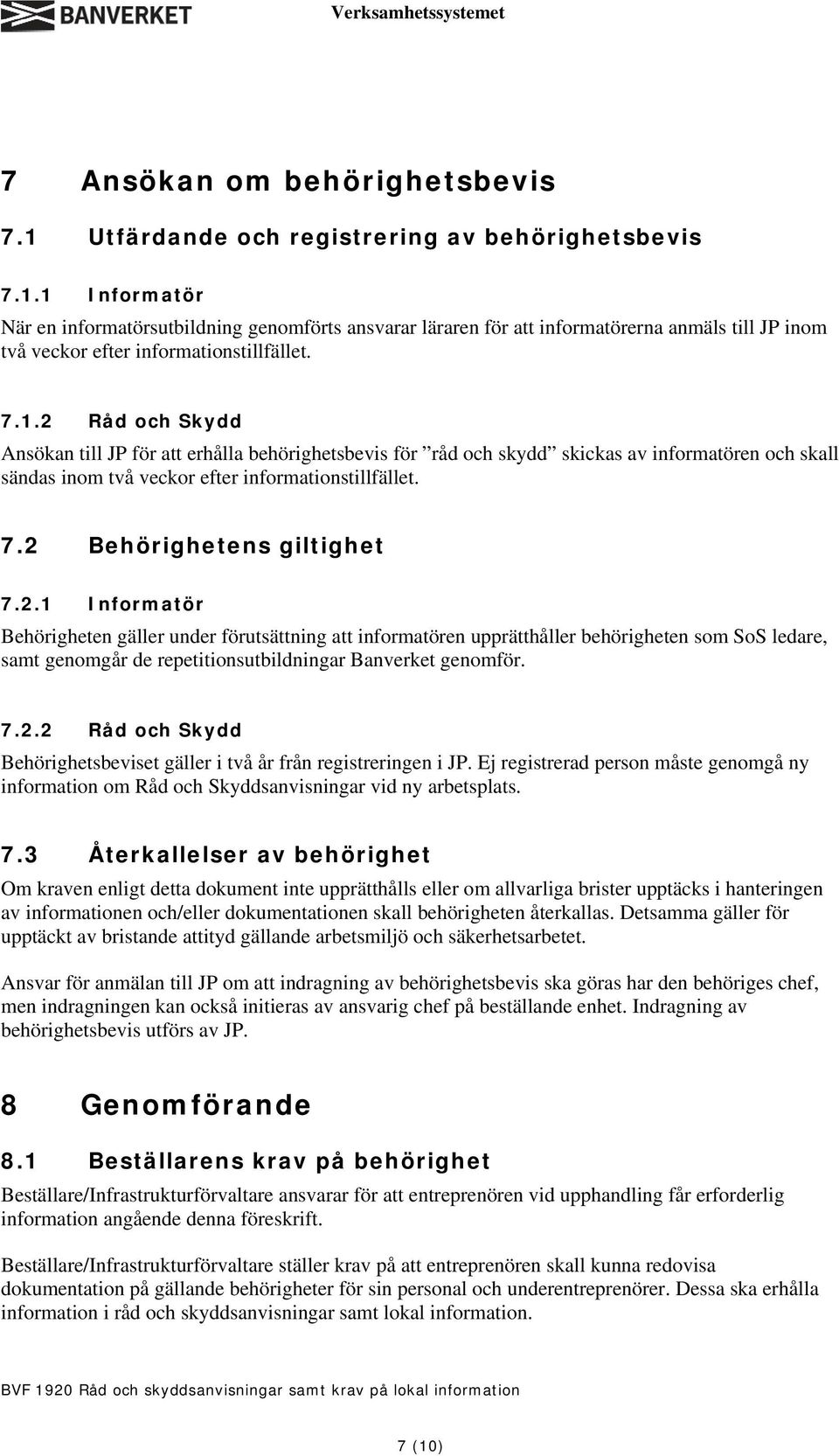 2 Behörighetens giltighet 7.2.1 Informatör Behörigheten gäller under förutsättning att informatören upprätthåller behörigheten som SoS ledare, samt genomgår de repetitionsutbildningar Banverket genomför.