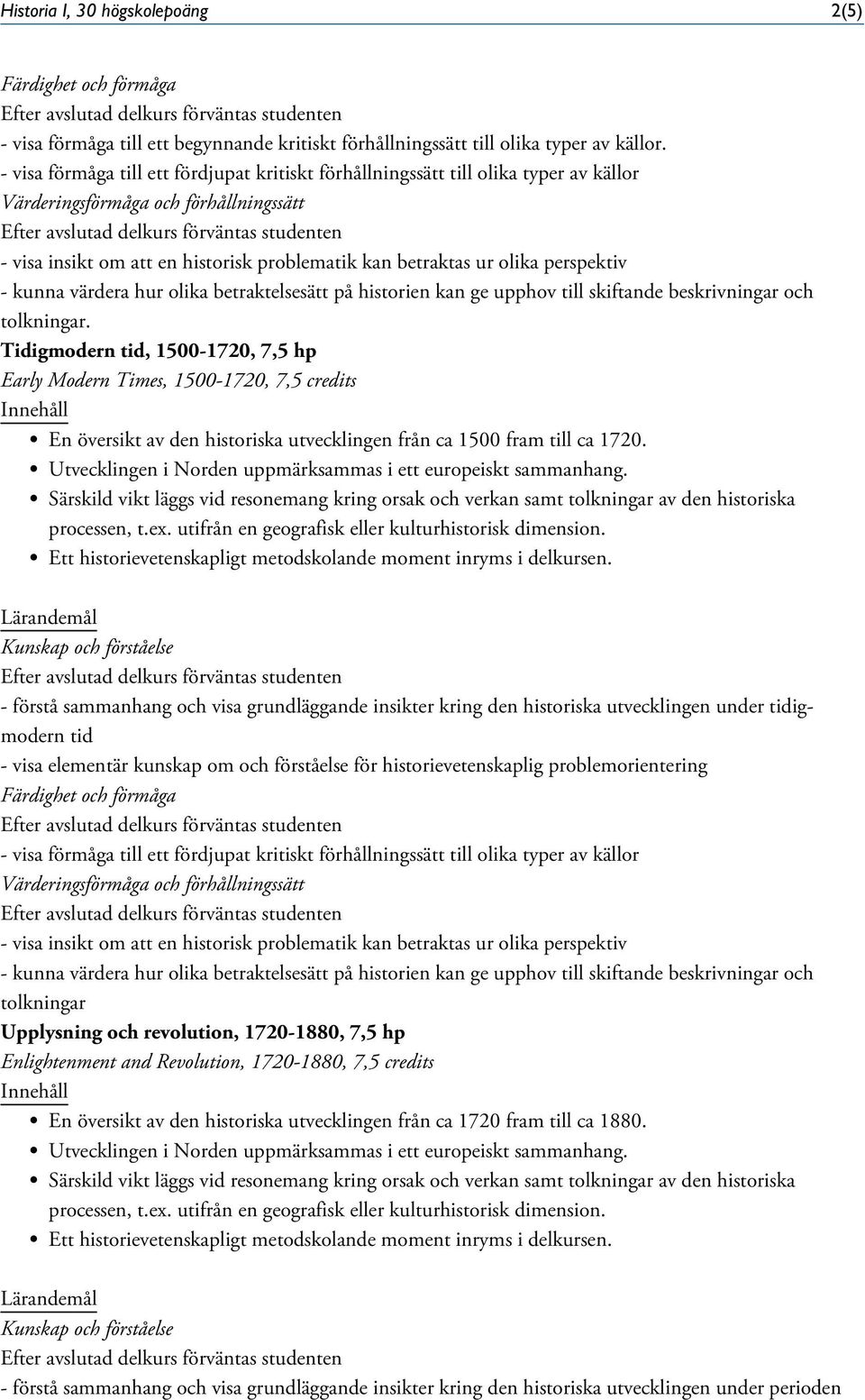 Tidigmodern tid, 1500-1720, 7,5 hp Early Modern Times, 1500-1720, 7,5 credits En översikt av den historiska utvecklingen från ca 1500 fram till ca 1720.