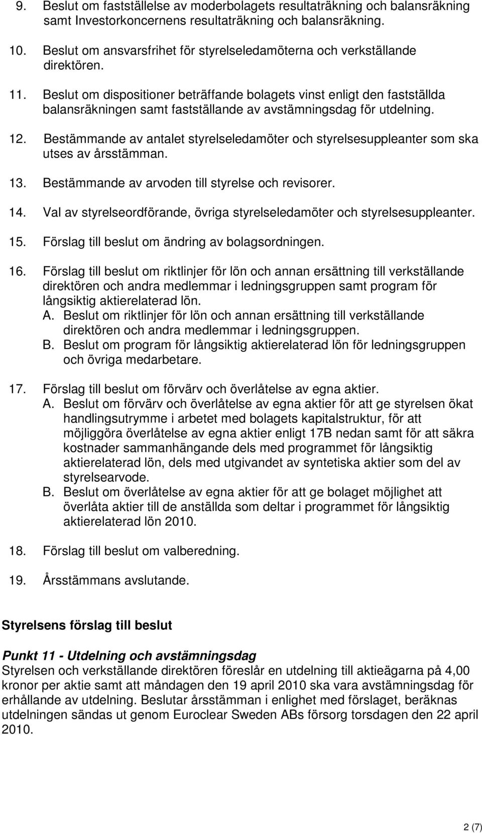 Beslut om dispositioner beträffande bolagets vinst enligt den fastställda balansräkningen samt fastställande av avstämningsdag för utdelning. 12.