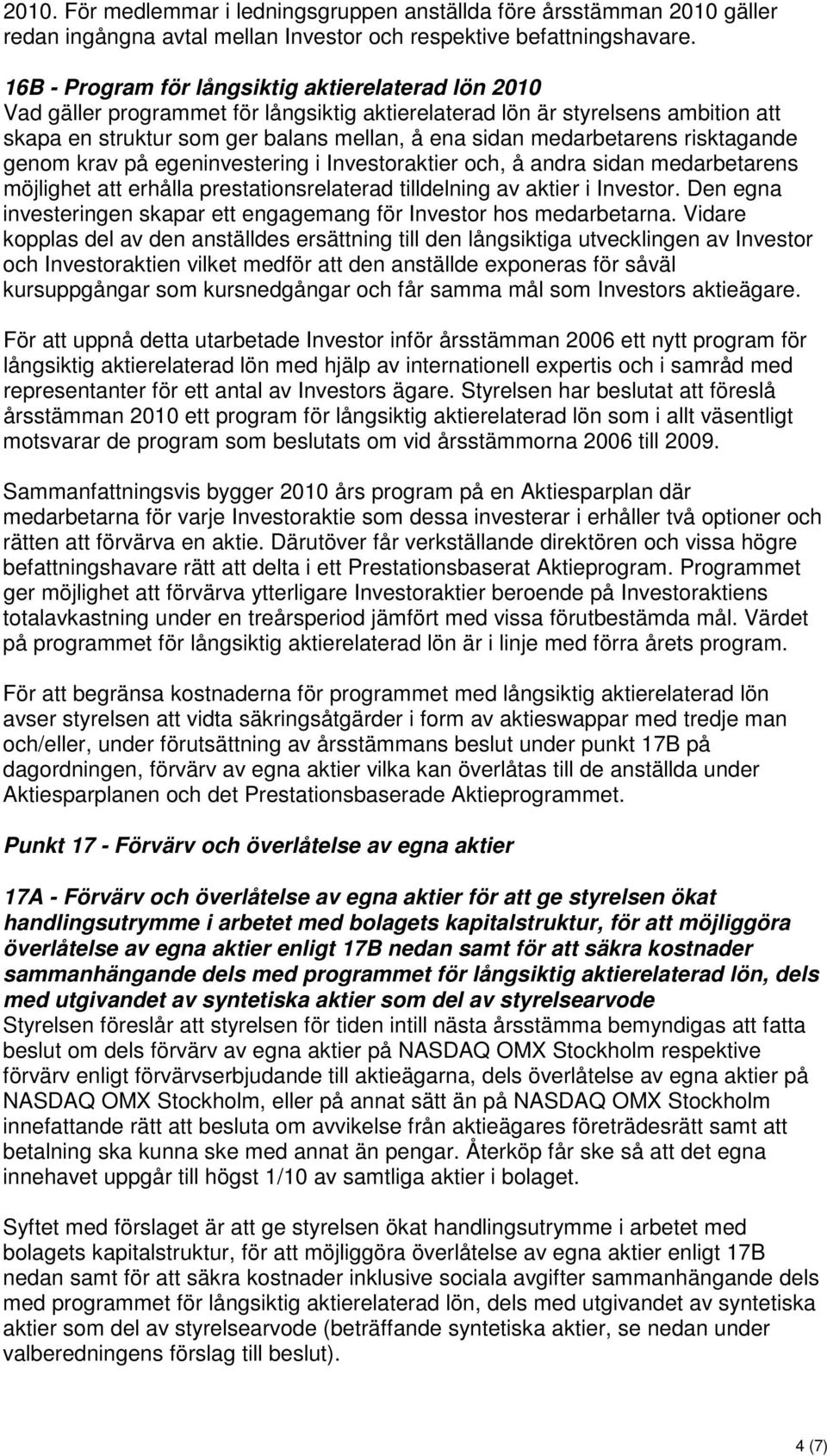 medarbetarens risktagande genom krav på egeninvestering i Investoraktier och, å andra sidan medarbetarens möjlighet att erhålla prestationsrelaterad tilldelning av aktier i Investor.