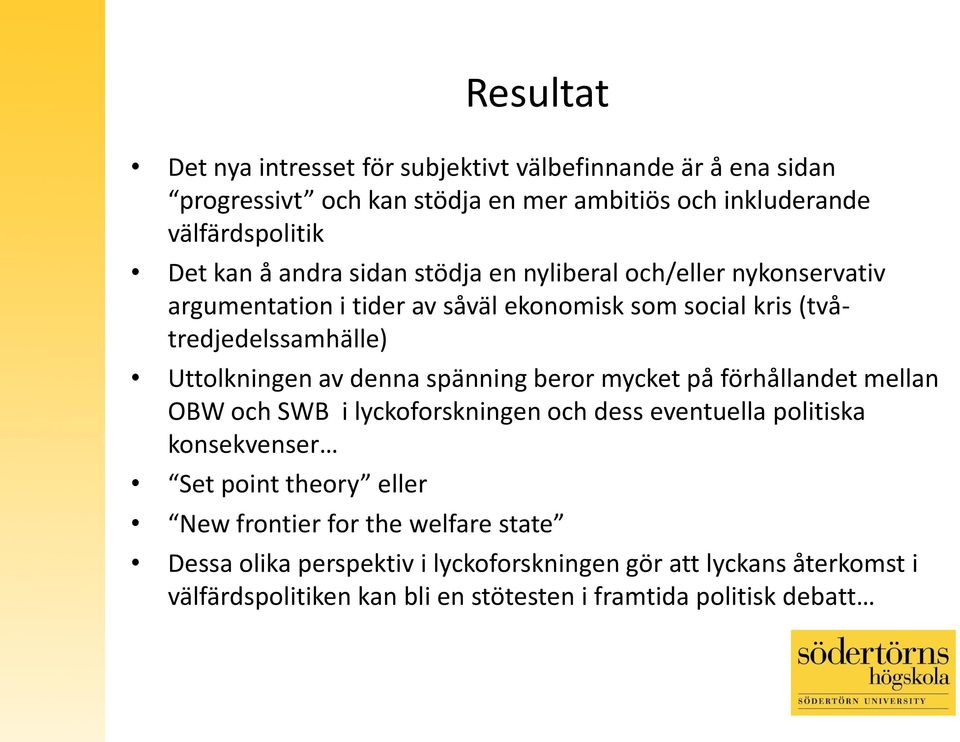 denna spänning beror mycket på förhållandet mellan OBW och SWB i lyckoforskningen och dess eventuella politiska konsekvenser Set point theory eller New