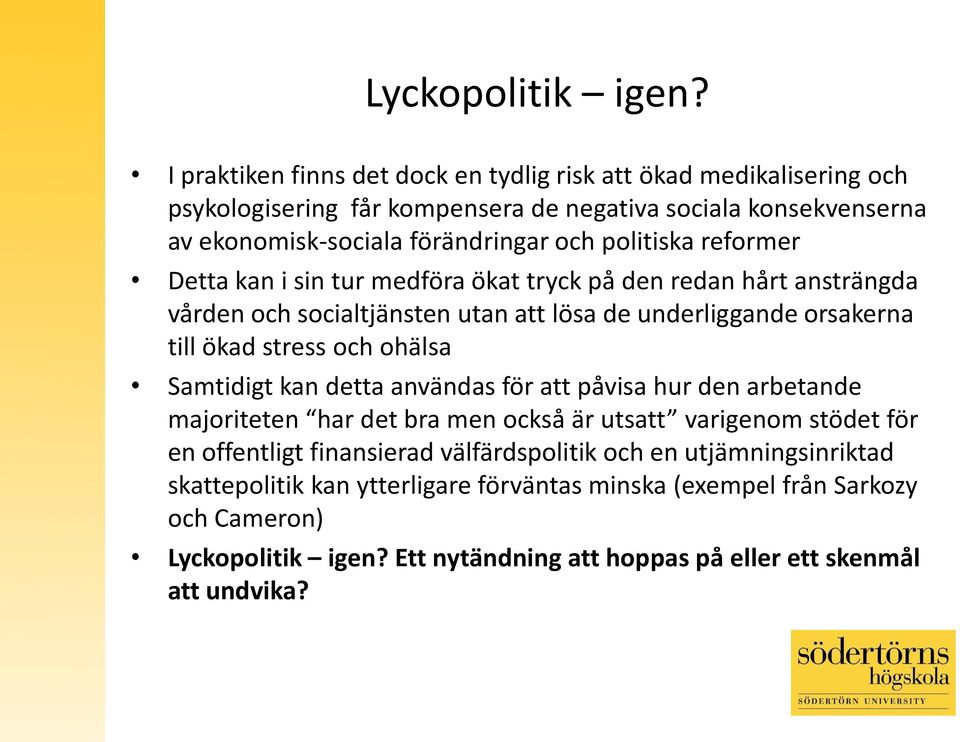 politiska reformer Detta kan i sin tur medföra ökat tryck på den redan hårt ansträngda vården och socialtjänsten utan att lösa de underliggande orsakerna till ökad stress och ohälsa