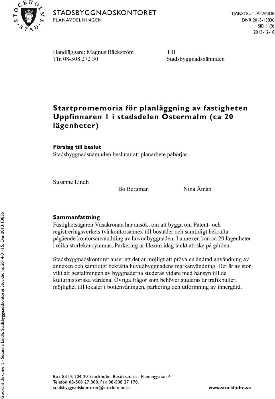 Susanne Lindh Bo Bergman Nina Åman Sammanfattning Fastighetsägaren Vasakronan har ansökt om att bygga om Patent- och registreringsverkets två kontorsannex till bostäder och samtidigt bekräfta