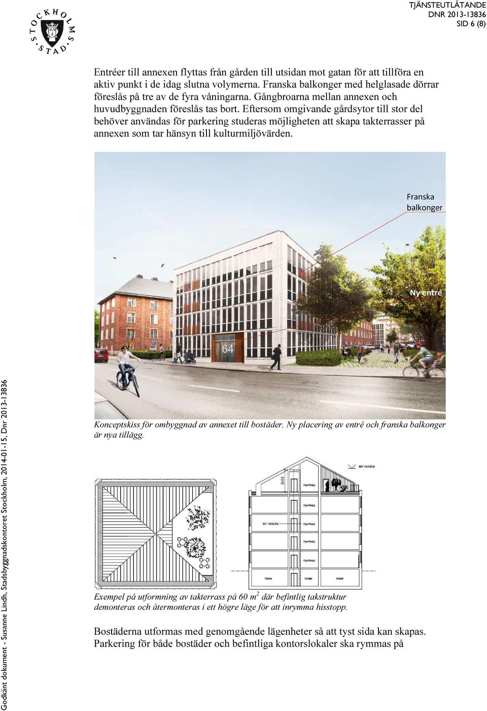 Eftersom omgivande gårdsytor till stor del behöver användas för parkering studeras möjligheten att skapa takterrasser på annexen som tar hänsyn till kulturmiljövärden.