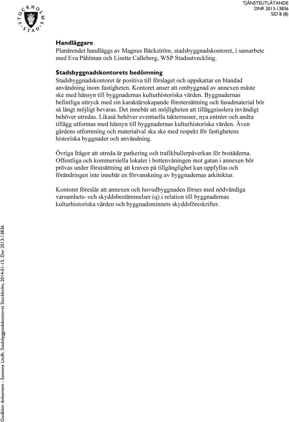 Kontoret anser att ombyggnad av annexen måste ske med hänsyn till byggnadernas kulturhistoriska värden.