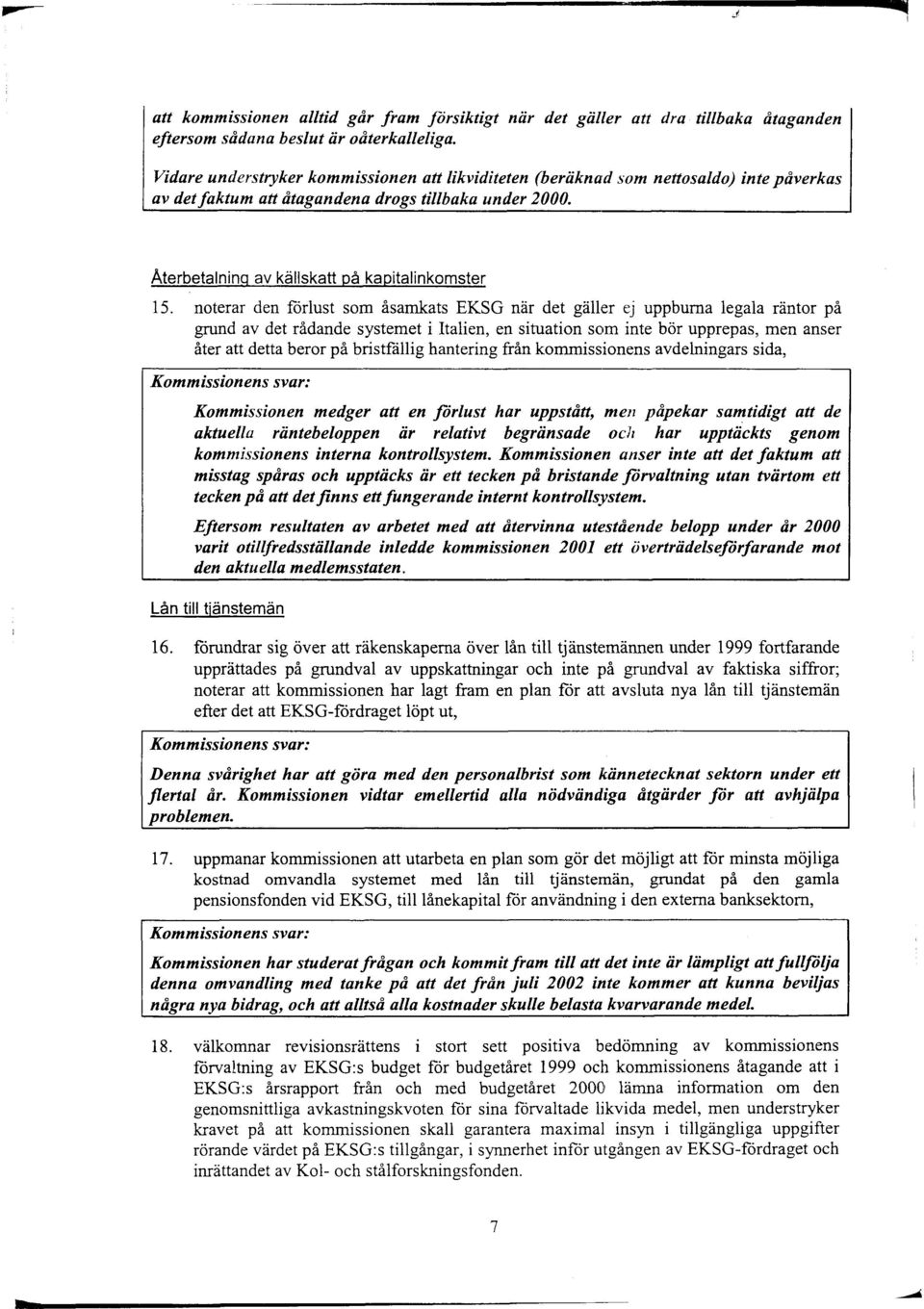 noterar den förlust som åsamkats EKSG när det gäller ej uppburna legala räntor på grund av det rådande systemet i Italien, en situation som inte bör upprepas, men anser åter att detta beror på