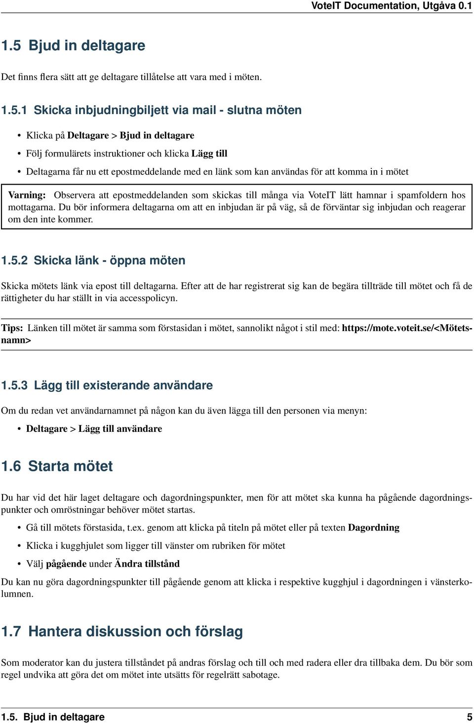 många via VoteIT lätt hamnar i spamfoldern hos mottagarna. Du bör informera deltagarna om att en inbjudan är på väg, så de förväntar sig inbjudan och reagerar om den inte kommer. 1.5.