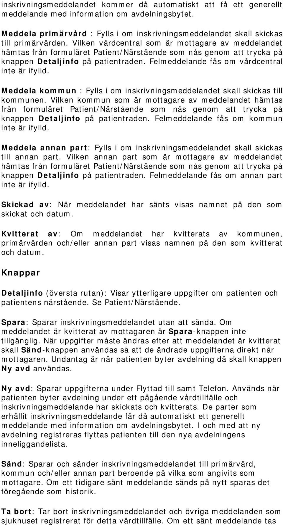 Vilken vårdcentral som är mottagare av meddelandet hämtas från formuläret Patient/Närstående som nås genom att trycka på knappen Detaljinfo på patientraden.