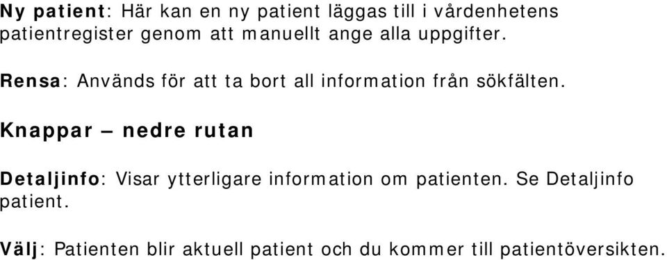 Rensa: Används för att ta bort all information från sökfälten.