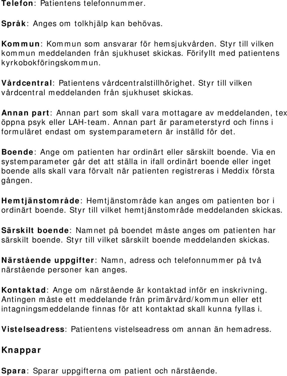 Annan part: Annan part som skall vara mottagare av meddelanden, tex öppna psyk eller LAH-team. Annan part är parameterstyrd och finns i formuläret endast om systemparametern är inställd för det.