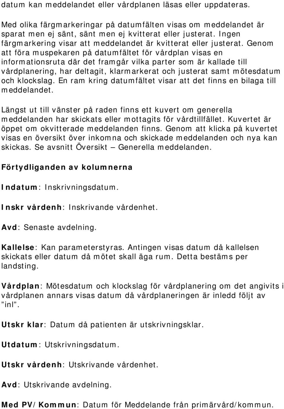 Genom att föra muspekaren på datumfältet för vårdplan visas en informationsruta där det framgår vilka parter som är kallade till vårdplanering, har deltagit, klarmarkerat och justerat samt mötesdatum