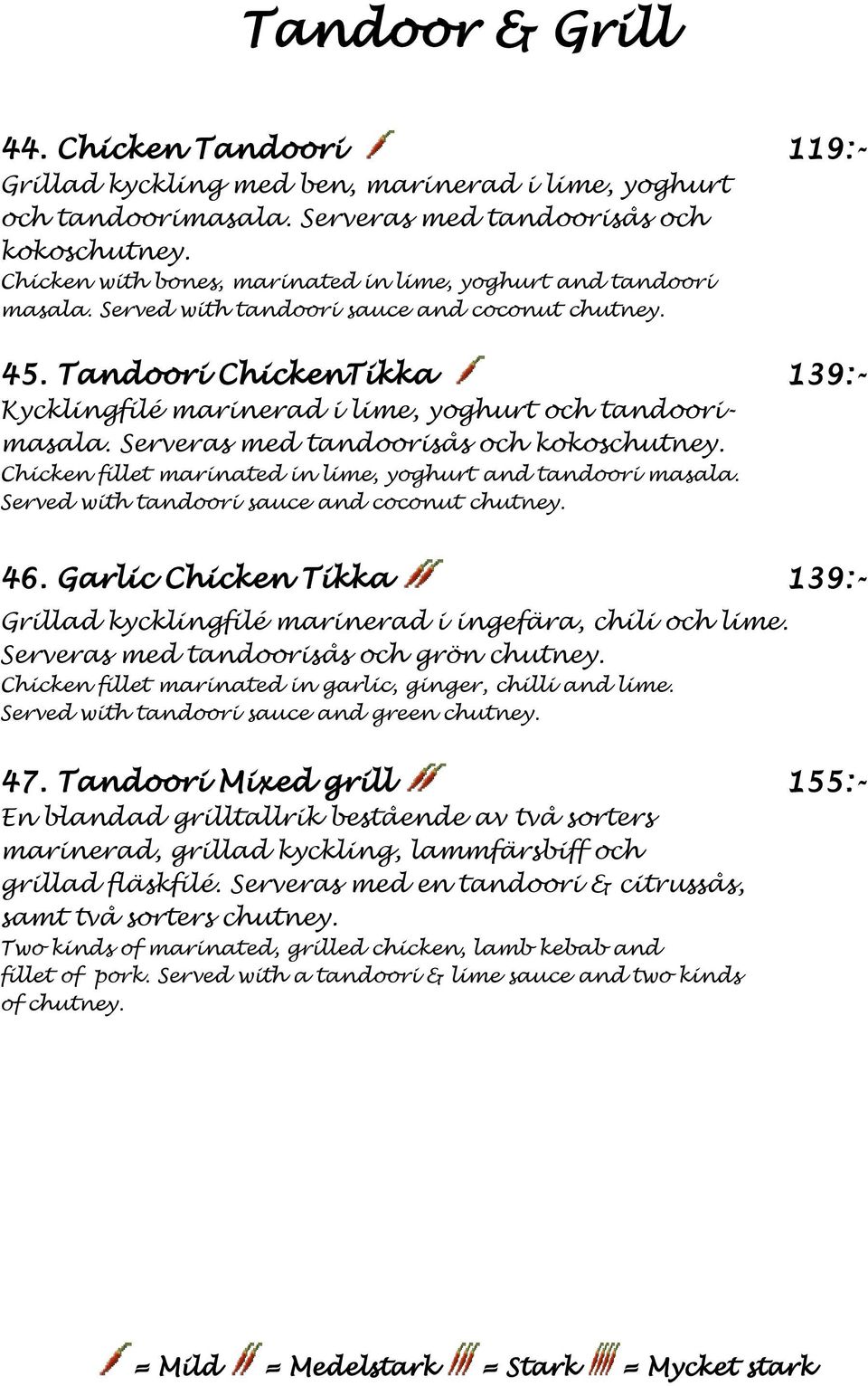 Tandoori ChickenTikka 139:- Kycklingfilé marinerad i lime, yoghurt och tandoorimasala. Serveras med tandoorisås och kokoschutney. Chicken fillet marinated in lime, yoghurt and tandoori masala.