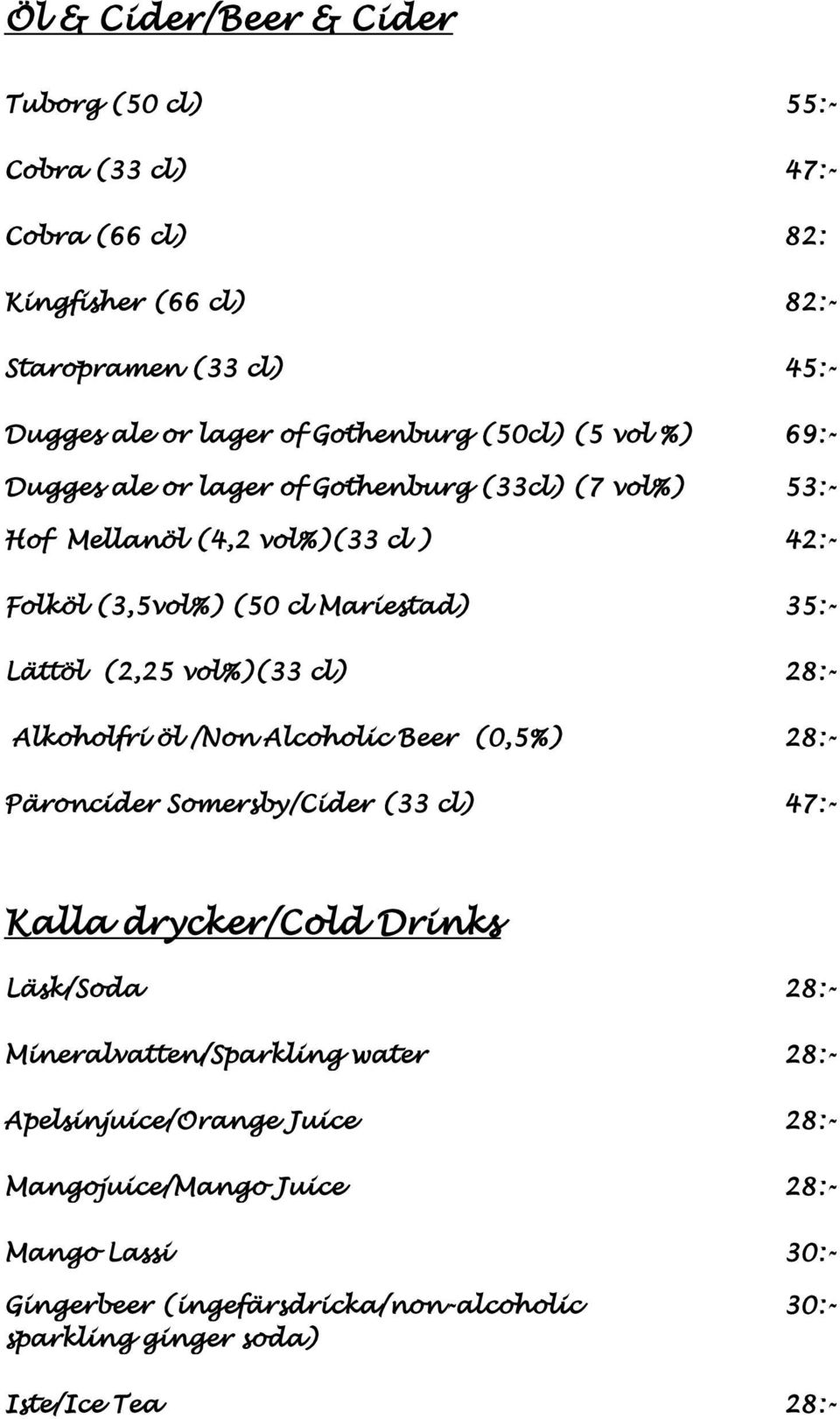 vol%)(33 cl) 28:- Alkoholfri öl /Non Alcoholic Beer (0,5%) 28:- Päroncider Somersby/Cider (33 cl) 47:- Kalla drycker/cold Drinks Läsk/Soda 28:- Mineralvatten/Sparkling