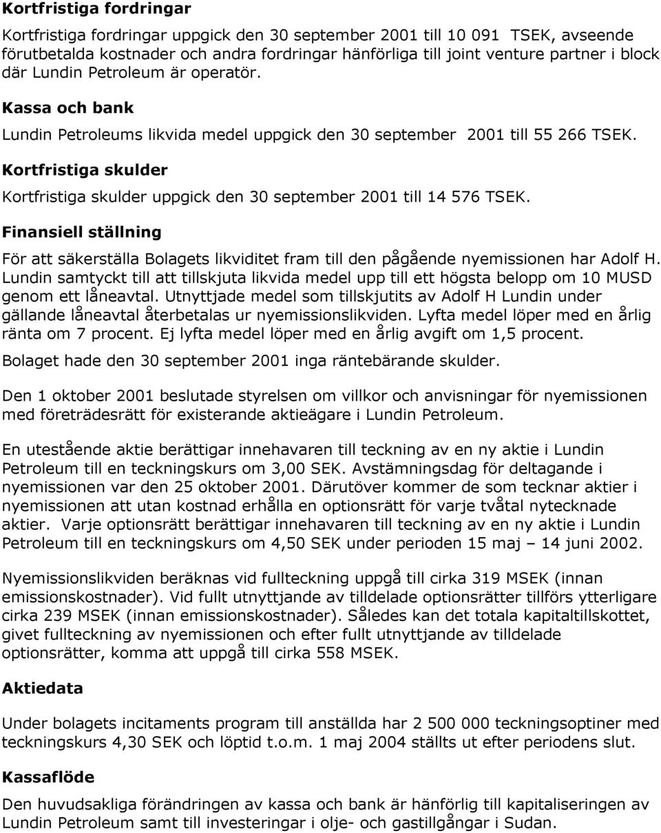 Kortfristiga skulder Kortfristiga skulder uppgick den 30 september 2001 till 14 576 TSEK. Finansiell ställning För att säkerställa Bolagets likviditet fram till den pågående nyemissionen har Adolf H.