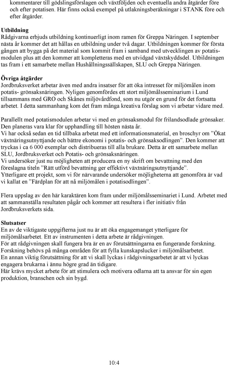 Utbildningen kommer för första gången att bygga på det material som kommit fram i samband med utvecklingen av potatismodulen plus att den kommer att kompletteras med en utvidgad växtskyddsdel.