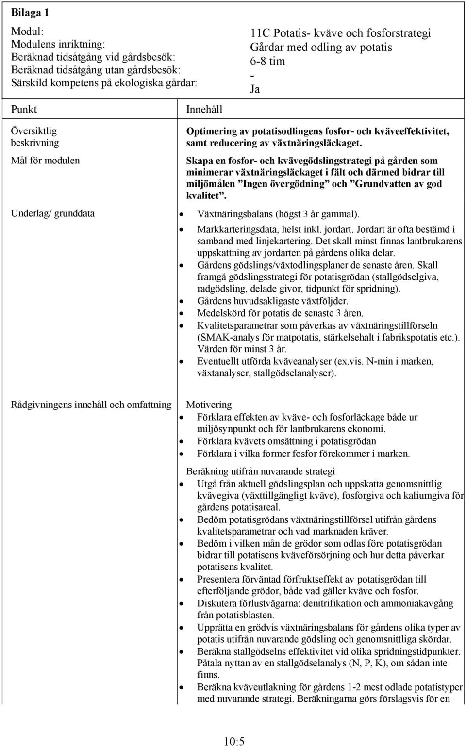 Skapa en fosfor- och kvävegödslingstrategi på gården som minimerar växtnäringsläckaget i fält och därmed bidrar till miljömålen Ingen övergödning och Grundvatten av god kvalitet.