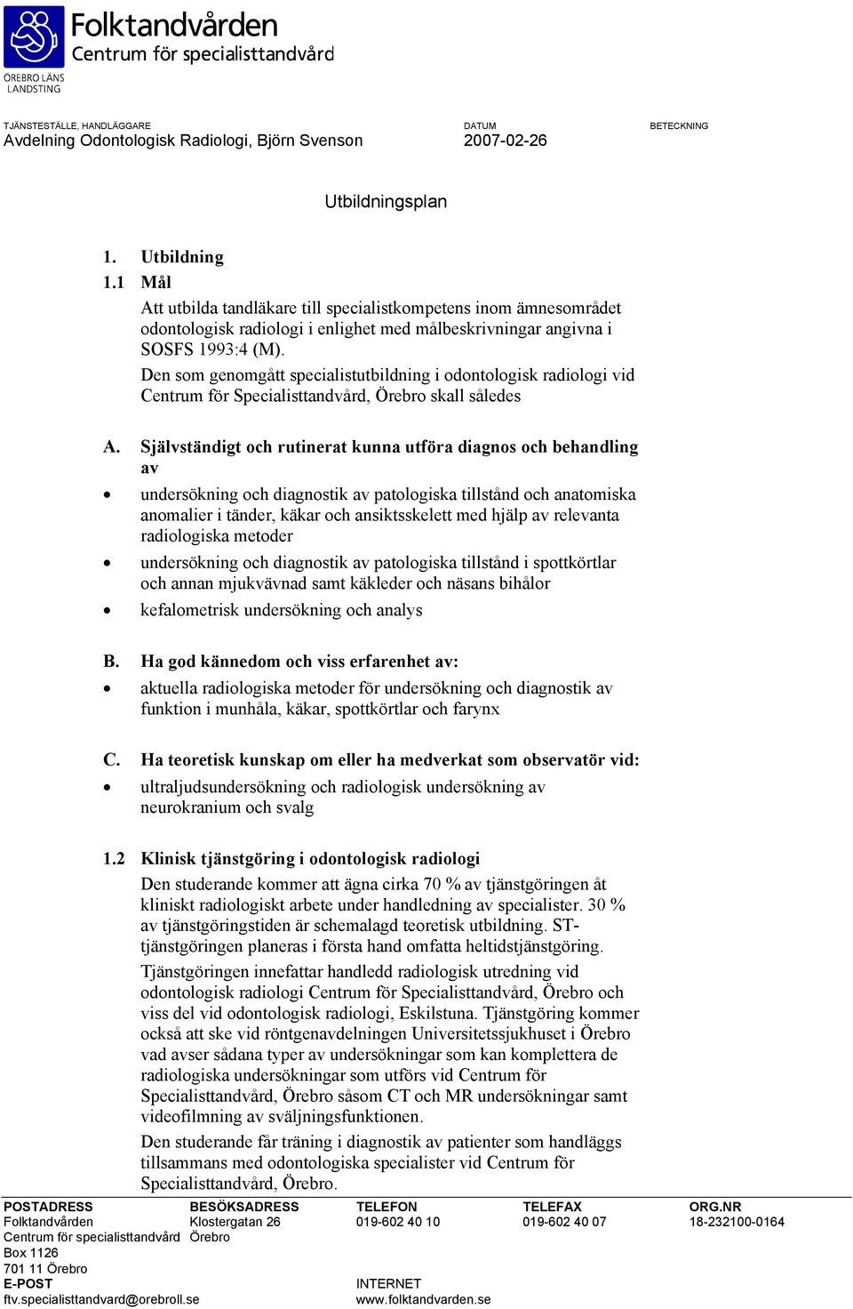 Självständigt och rutinerat kunna utföra diagnos och behandling av undersökning och diagnostik av patologiska tillstånd och anatomiska anomalier i tänder, käkar och ansiktsskelett med hjälp av