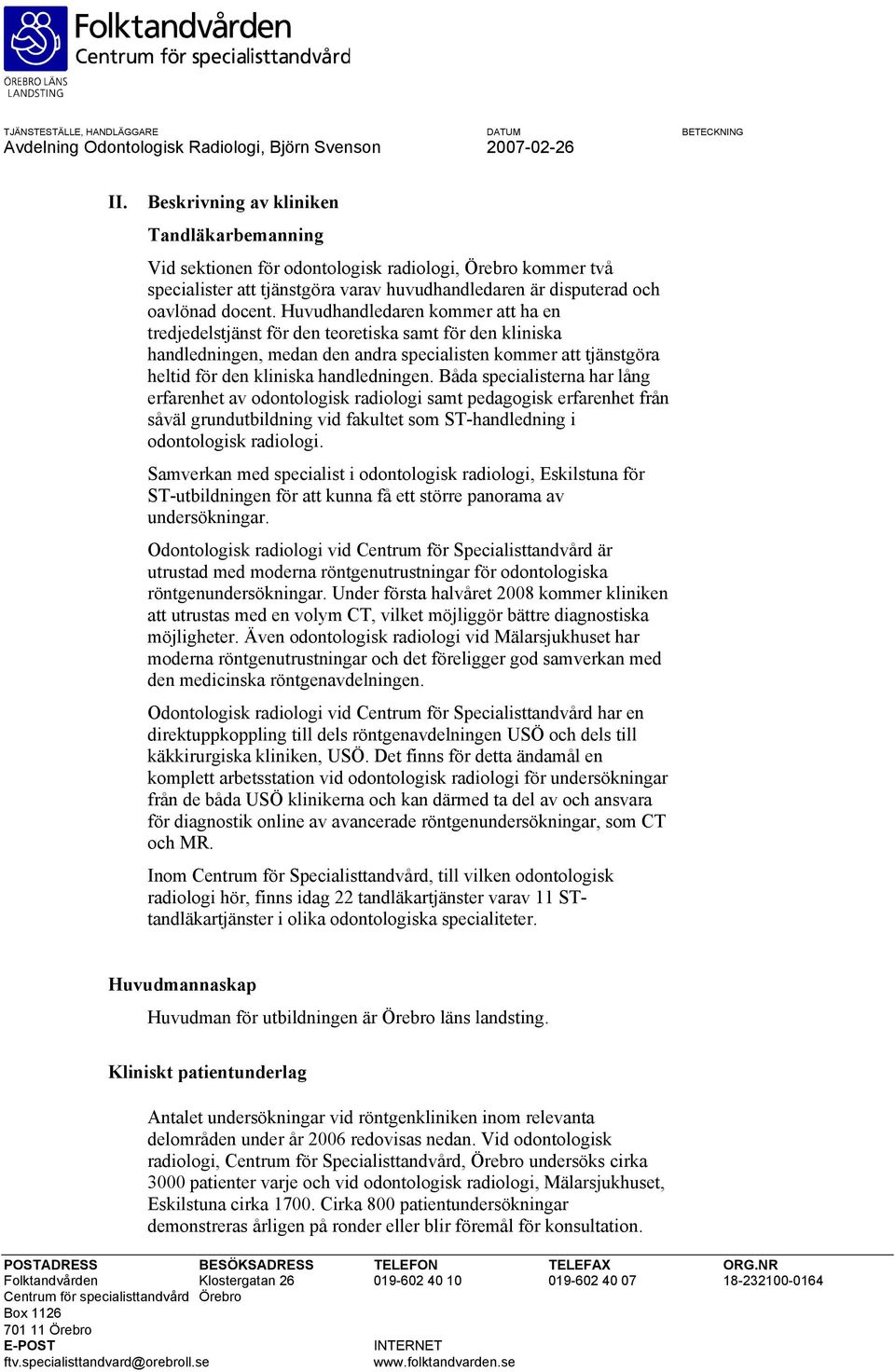 Båda specialisterna har lång erfarenhet av odontologisk radiologi samt pedagogisk erfarenhet från såväl grundutbildning vid fakultet som ST-handledning i odontologisk radiologi.