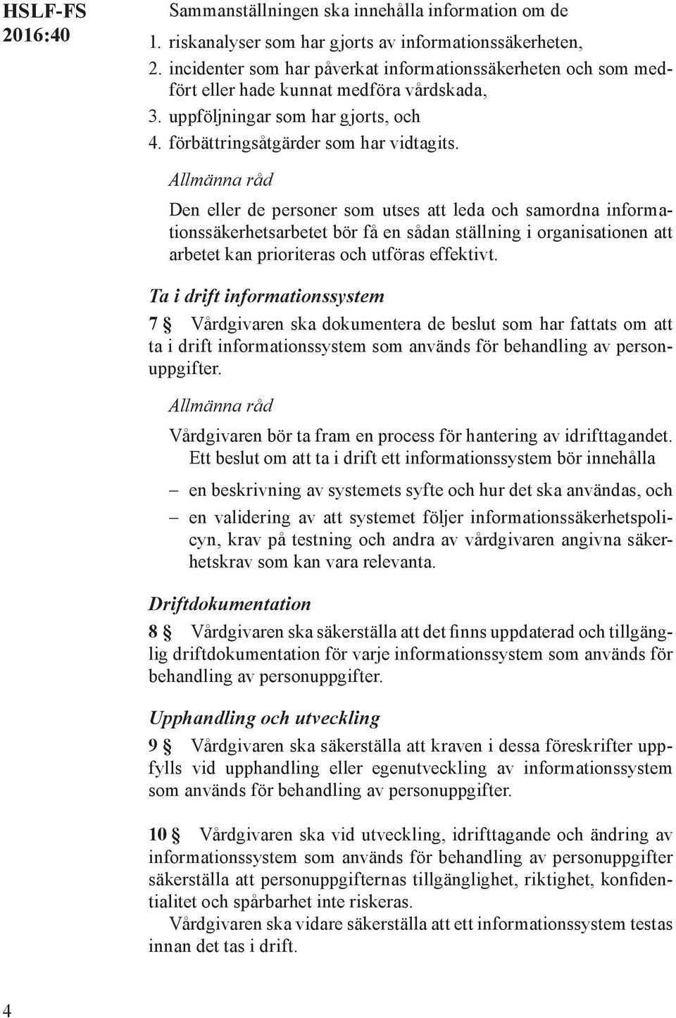 Den eller de personer som utses att leda och samordna informationssäkerhetsarbetet bör få en sådan ställning i organisationen att arbetet kan prioriteras och utföras effektivt.