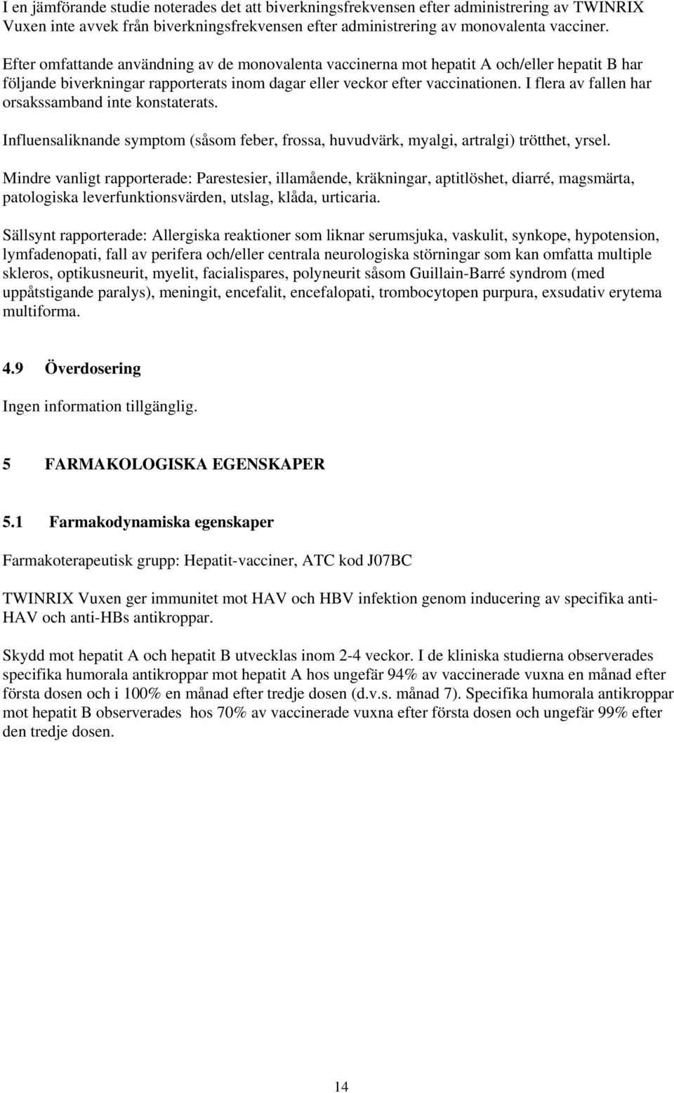 I flera av fallen har orsakssamband inte konstaterats. Influensaliknande symptom (såsom feber, frossa, huvudvärk, myalgi, artralgi) trötthet, yrsel.