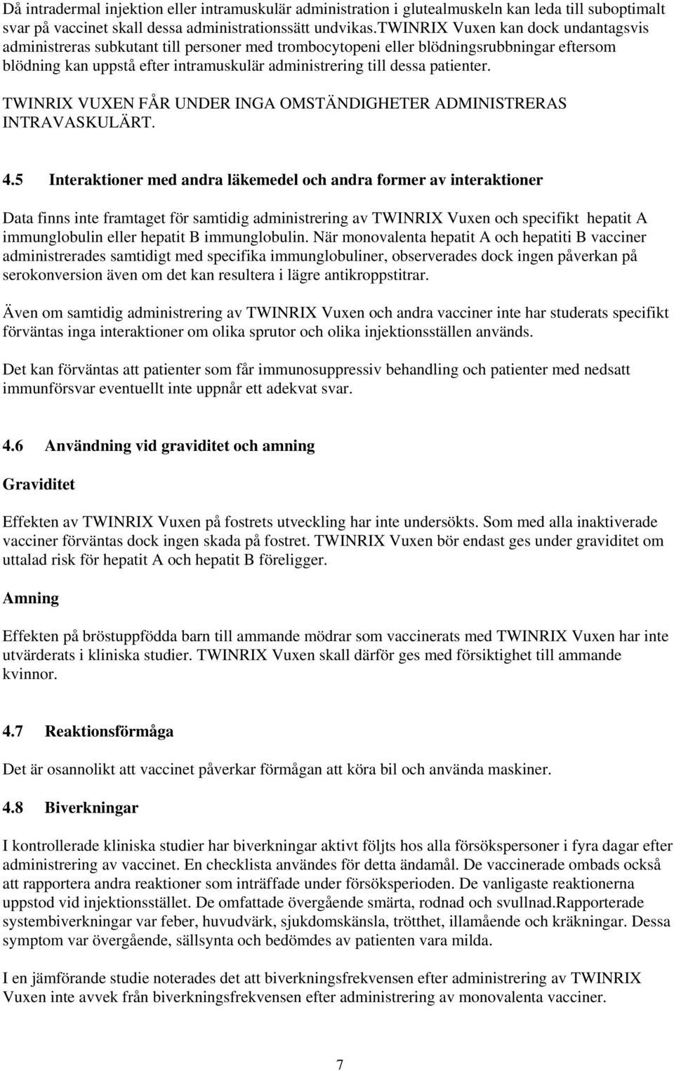 patienter. TWINRIX VUXEN FÅR UNDER INGA OMSTÄNDIGHETER ADMINISTRERAS INTRAVASKULÄRT. 4.