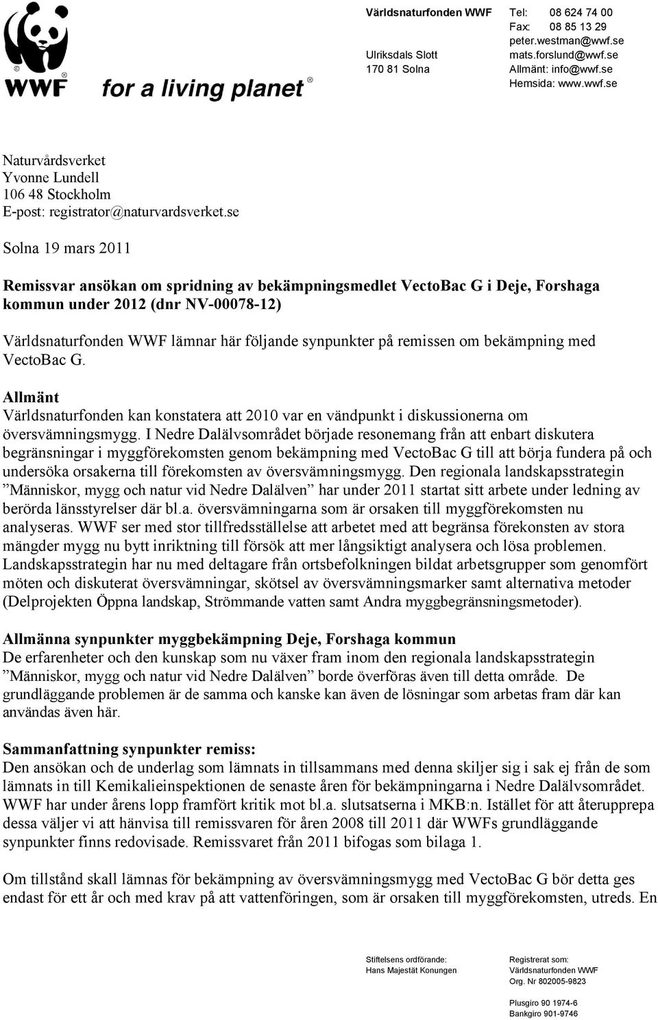 remissen om bekämpning med VectoBac G. Allmänt Världsnaturfonden kan konstatera att 2010 var en vändpunkt i diskussionerna om översvämningsmygg.