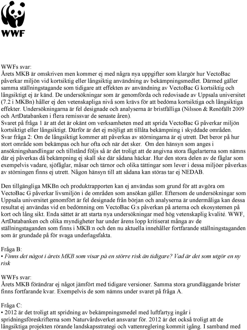 De undersökningar som är genomförda och redovisade av Uppsala universitet (7.2 i MKBn) håller ej den vetenskapliga nivå som krävs för att bedöma kortsiktiga och långsiktiga effekter.