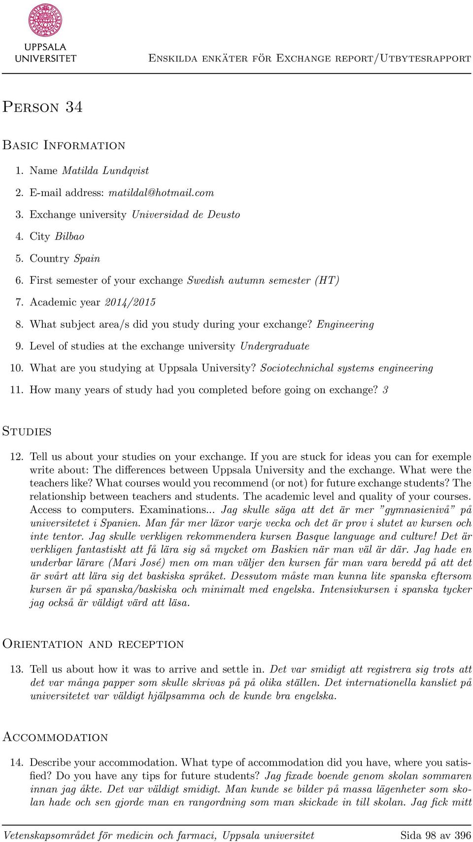 Level of studies at the exchange university Undergraduate 10. What are you studying at Uppsala University? Sociotechnichal systems engineering 11.