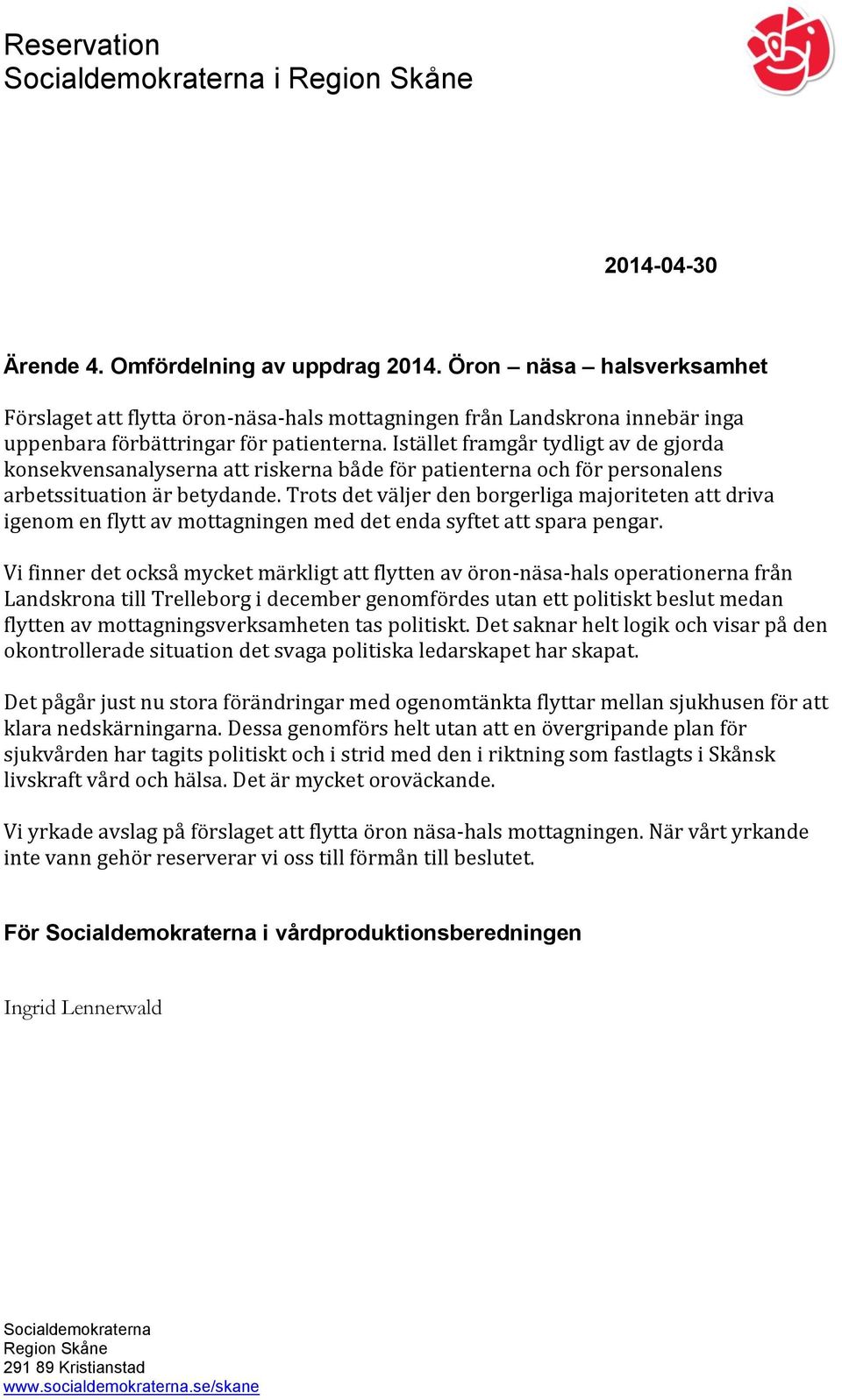 Istället framgår tydligt av de gjorda konsekvensanalyserna att riskerna både för patienterna och för personalens arbetssituation är betydande.