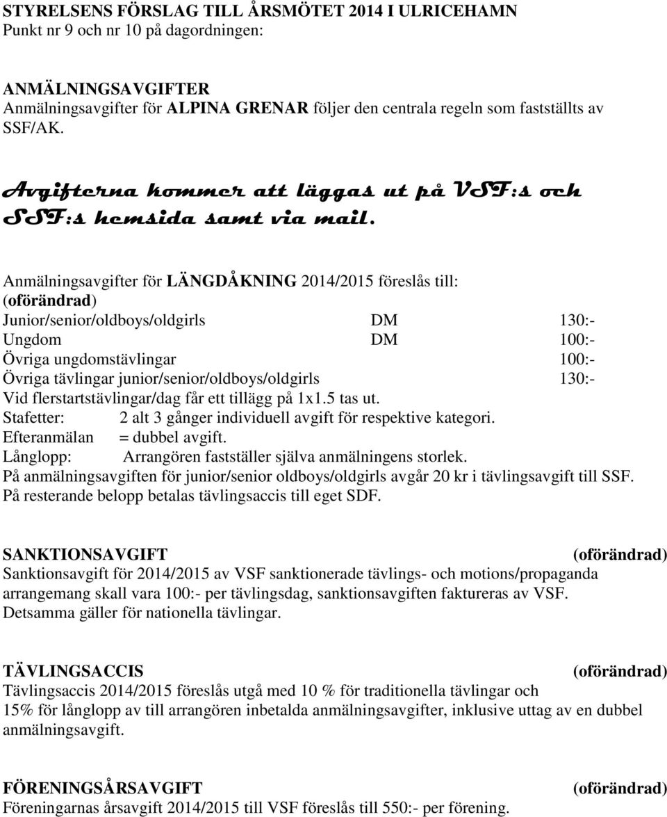 Anmälningsavgifter för LÄNGDÅKNING 2014/2015 föreslås till: (oförändrad) Junior/senior/oldboys/oldgirls DM 130:- Ungdom DM 100:- Övriga ungdomstävlingar 100:- Övriga tävlingar