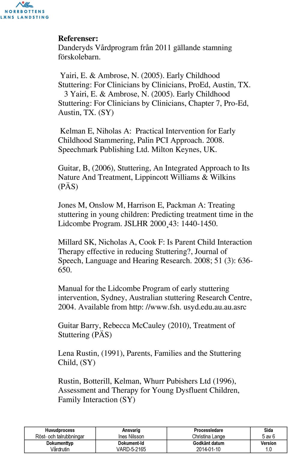 (SY) Kelman E, Niholas A: Practical Intervention for Early Childhood Stammering, Palin PCI Approach. 2008. Speechmark Publishing Ltd. Milton Keynes, UK.